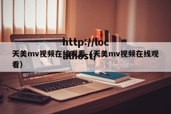 天美mv视频在线观看(天美mv视频在线观看)