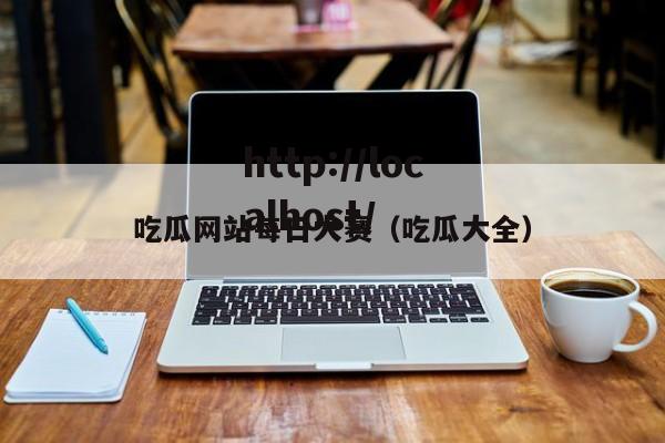 吃瓜网站每日大赛(吃瓜大全)